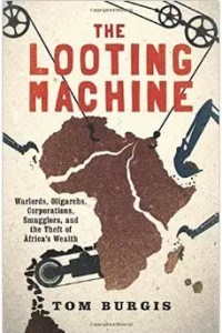 The Looting Machine: Warlords, Oligarchs, Corporations, Smugglers, and the Theft of Africa's Wealth Hardcover – March 24, 2015 by Tom Burgis